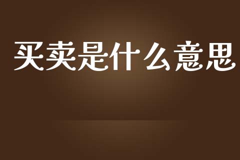 买卖是什么意思_https://wap.15771688.com_道指期货_第1张