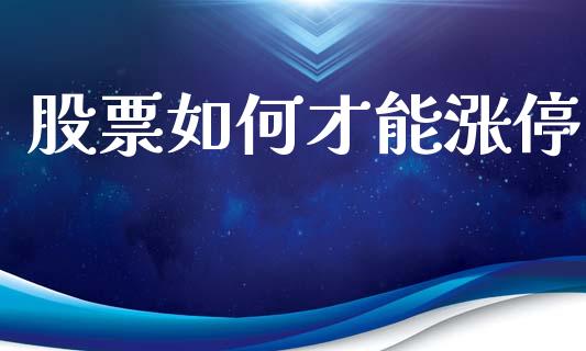 股票如何才能涨停_https://wap.15771688.com_国际期货_第1张