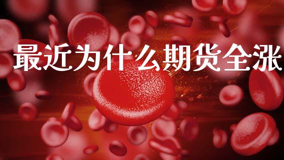 最近为什么期货全涨_https://wap.15771688.com_国际期货_第1张