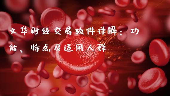 文华财经交易软件详解：功能、特点及适用人群_https://wap.15771688.com_期货手续费一览表_第1张