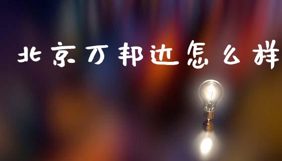 北京万邦达怎么样_https://wap.15771688.com_原油期货直播室_第1张