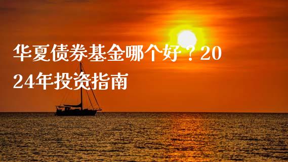 华夏债券基金哪个好？2024年投资指南_https://wap.15771688.com_道指期货_第1张