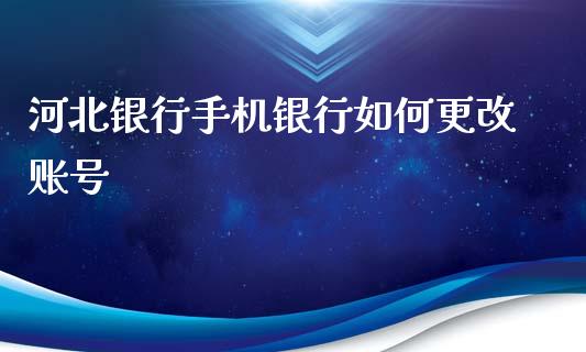 河北银行手机银行如何更改账号_https://wap.15771688.com_道指期货_第1张