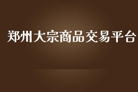 郑州大宗商品交易平台_https://wap.15771688.com_国际期货_第1张