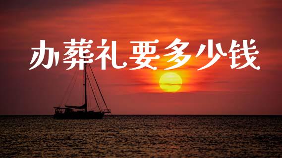 办葬礼要多少钱_https://wap.15771688.com_原油期货直播室_第1张