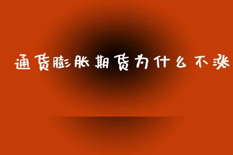 通货膨胀期货为什么不涨_https://wap.15771688.com_期货手续费一览表_第1张