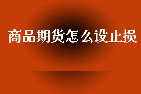 商品期货怎么设止损_https://wap.15771688.com_道指期货_第1张