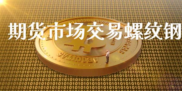 期货市场交易螺纹钢_https://wap.15771688.com_国际期货_第1张