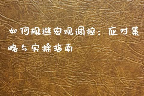 如何规避宏观调控：应对策略与实操指南_https://wap.15771688.com_原油期货直播室_第1张