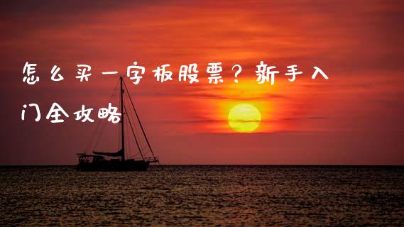 怎么买一字板股票？新手入门全攻略_https://wap.15771688.com_原油期货直播室_第1张