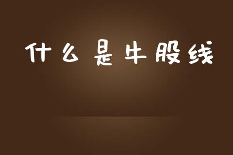 什么是牛股线_https://wap.15771688.com_原油期货直播室_第1张
