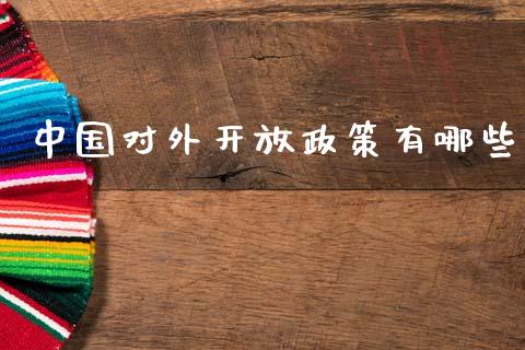 中国对外开放政策有哪些_https://wap.15771688.com_国际期货_第1张