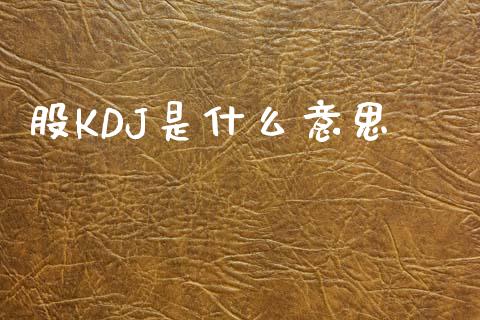 股KDJ是什么意思_https://wap.15771688.com_原油期货直播室_第1张