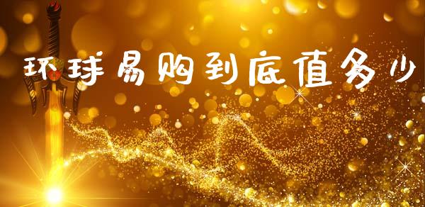 环球易购到底值多少_https://wap.15771688.com_原油期货直播室_第1张