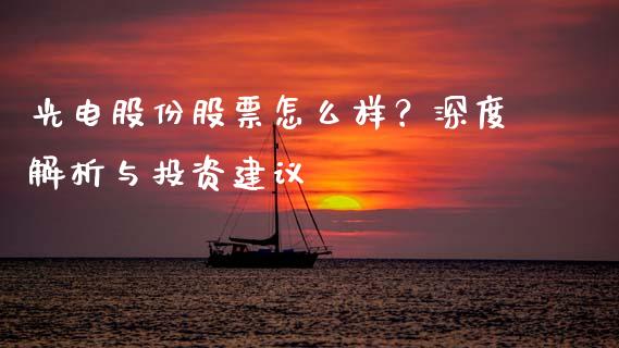 光电股份股票怎么样？深度解析与投资建议_https://wap.15771688.com_国际期货_第1张