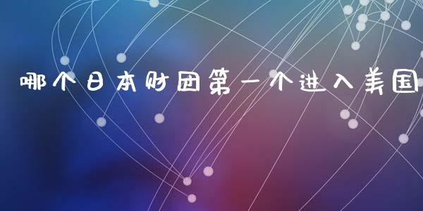 哪个日本财团第一个进入美国_https://wap.15771688.com_道指期货_第1张
