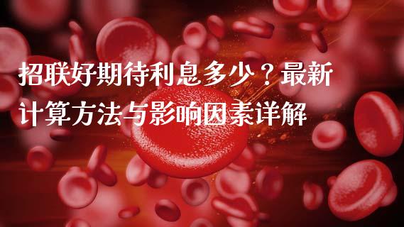 招联好期待利息多少？最新计算方法与影响因素详解_https://wap.15771688.com_道指期货_第1张