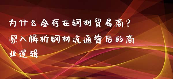 为什么会存在钢材贸易商？深入解析钢材流通背后的商业逻辑_https://wap.15771688.com_道指期货_第1张