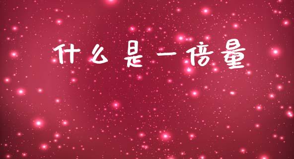 什么是一倍量_https://wap.15771688.com_道指期货_第1张