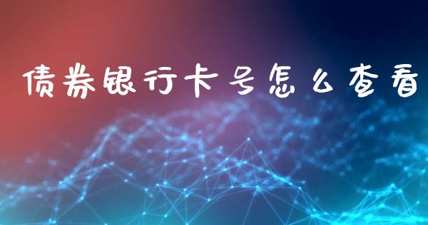 债券银行卡号怎么查看_https://wap.15771688.com_国际期货_第1张