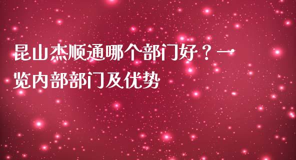 昆山杰顺通哪个部门好？一览内部部门及优势_https://wap.15771688.com_原油期货直播室_第1张