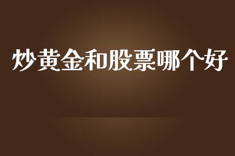 炒黄金和股票哪个好_https://wap.15771688.com_期货手续费一览表_第1张