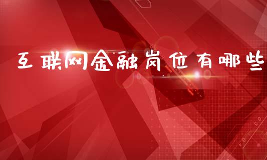 互联网金融岗位有哪些_https://wap.15771688.com_国际期货_第1张