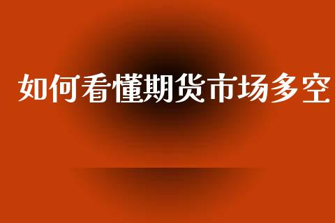 如何看懂期货市场多空_https://wap.15771688.com_国际期货_第1张