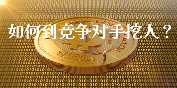 如何到竞争对手挖人？_https://wap.15771688.com_道指期货_第1张