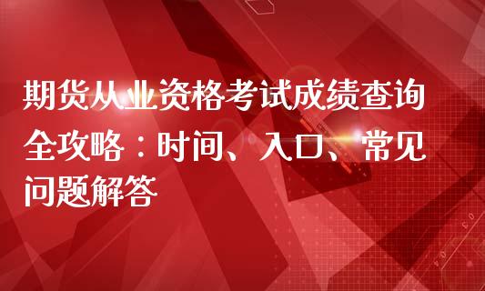 期货从业资格考试成绩查询全攻略：时间、入口、常见问题解答_https://wap.15771688.com_道指期货_第1张