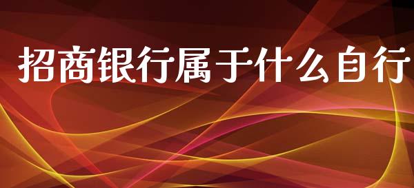 招商银行属于什么自行_https://wap.15771688.com_原油期货直播室_第1张