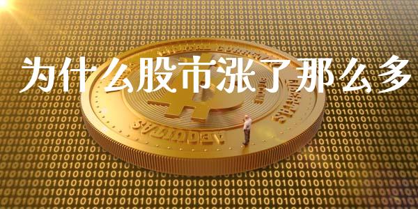 为什么股市涨了那么多_https://wap.15771688.com_期货手续费一览表_第1张