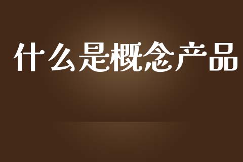 什么是概念产品_https://wap.15771688.com_道指期货_第1张