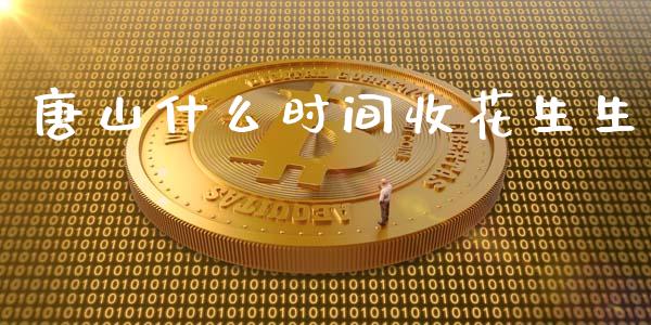 唐山什么时间收花生生_https://wap.15771688.com_期货手续费一览表_第1张
