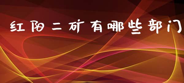 红阳二矿有哪些部门_https://wap.15771688.com_原油期货直播室_第1张