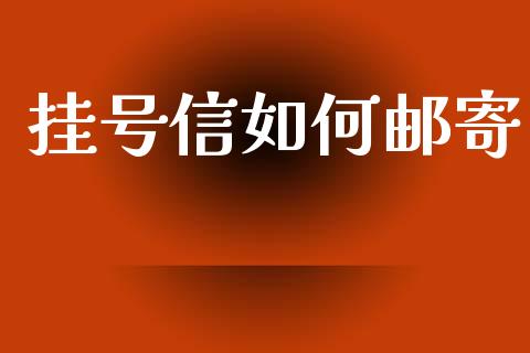 挂号信如何邮寄_https://wap.15771688.com_期货手续费一览表_第1张