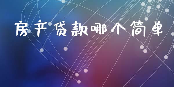 房产贷款哪个简单_https://wap.15771688.com_期货手续费一览表_第1张