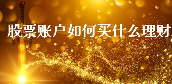 股票账户如何买什么理财_https://wap.15771688.com_原油期货直播室_第1张
