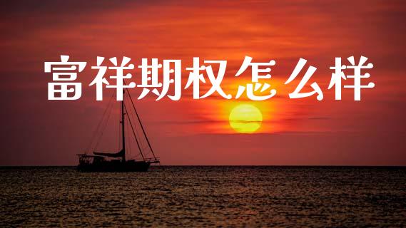 富祥期权怎么样_https://wap.15771688.com_国际期货_第1张