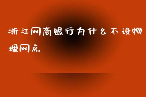 浙江网商银行为什么不设物理网点_https://wap.15771688.com_期货手续费一览表_第1张
