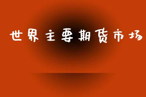 世界主要期货市场_https://wap.15771688.com_道指期货_第1张