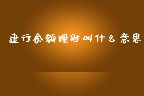 建行余额理财叫什么意思_https://wap.15771688.com_原油期货直播室_第1张