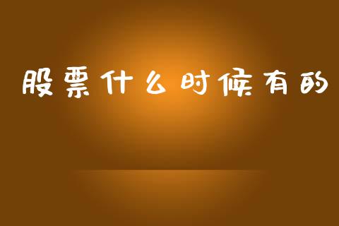 股票什么时候有的_https://wap.15771688.com_道指期货_第1张