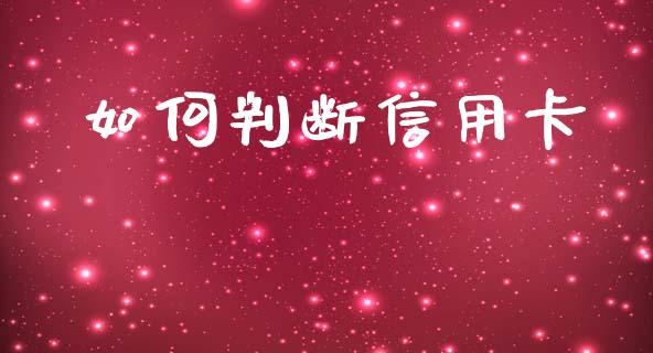 如何判断信用卡_https://wap.15771688.com_期货手续费一览表_第1张