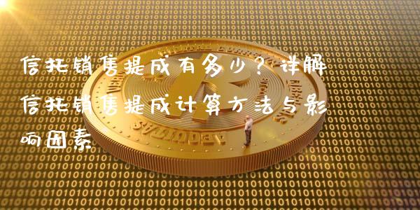 信托销售提成有多少？详解信托销售提成计算方法与影响因素_https://wap.15771688.com_原油期货直播室_第1张
