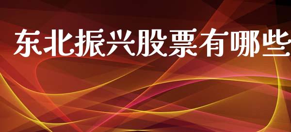 东北振兴股票有哪些_https://wap.15771688.com_期货手续费一览表_第1张