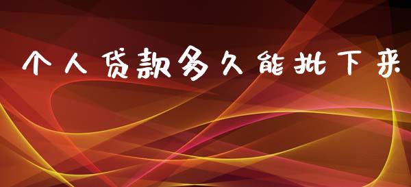 个人贷款多久能批下来_https://wap.15771688.com_道指期货_第1张