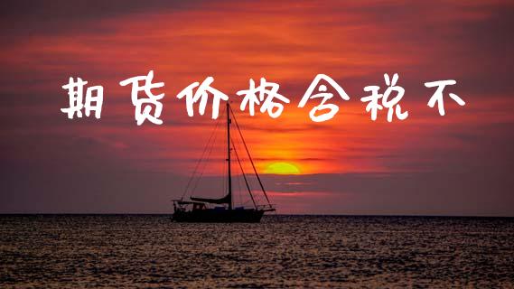 期货价格含税不_https://wap.15771688.com_道指期货_第1张