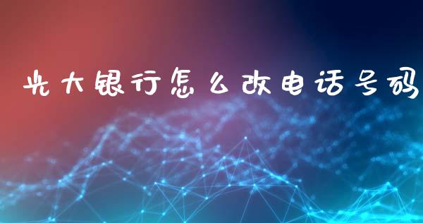 光大银行怎么改电话号码_https://wap.15771688.com_国际期货_第1张