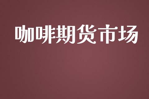 咖啡期货市场_https://wap.15771688.com_国际期货_第1张